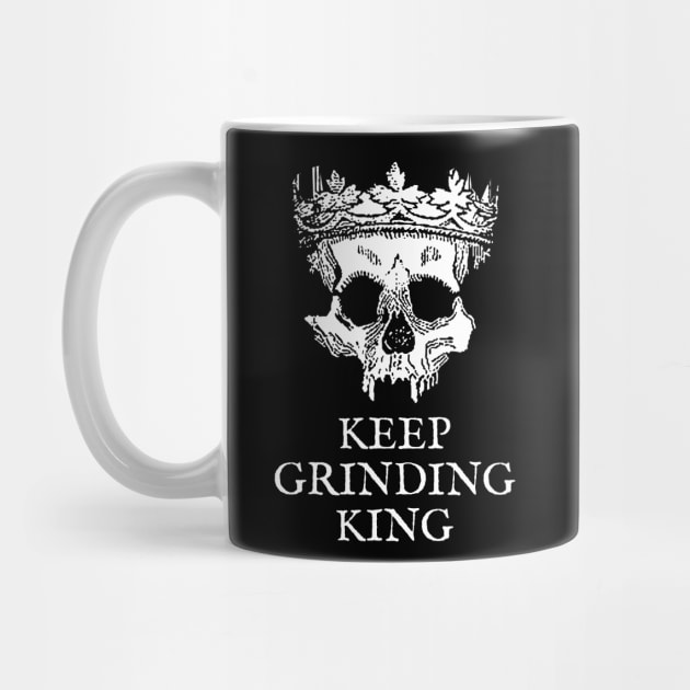 Keep Grinding King by Talesbybob